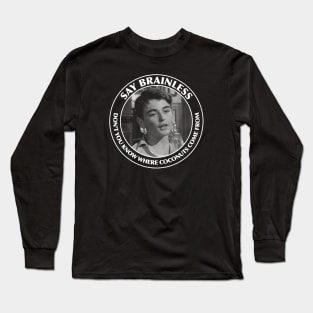 Say Brainless - Don't you know where coconuts come from - Its a Wonderful Life Long Sleeve T-Shirt